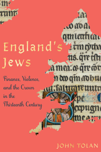 Englands Jews Finance Violence And The Crown In The Thirteenth Century John Tolan