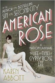 American Rose A Nation Laid Bare The Life And Times Of Gypsy Rose Lee Karen Abbott
