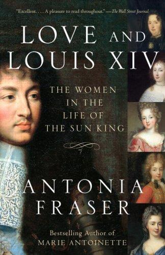 Love And Louis Xiv The Women In The Life Of The Sun King Antonia Fraser