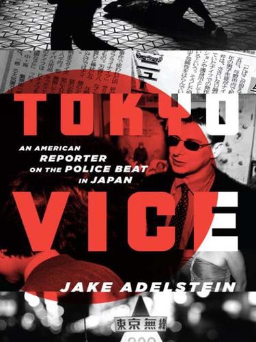 Tokyo Vice An American Reporter On The Police Beat In Japan Jake Adelstein