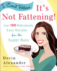 I Cant Believe Its Not Fattening Over 150 Ridiculously Easy Recipes For The Super Busy Devin Alexander
