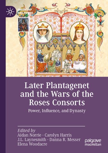 Later Plantagenet And The Wars Of The Roses Consorts Power Influence And Dynasty Aidan Norrie