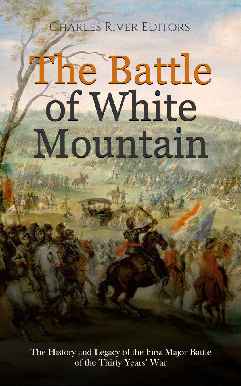 The Battle Of White Mountain The History And Legacy Of The First Major Battle Of The Thirty Years War Charles River Editors
