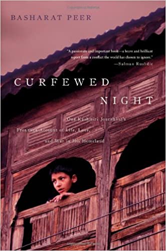 Curfewed Night One Kashmiri Journalists Frontline Account Of Life Love And War In His Homeland Basharat Peer