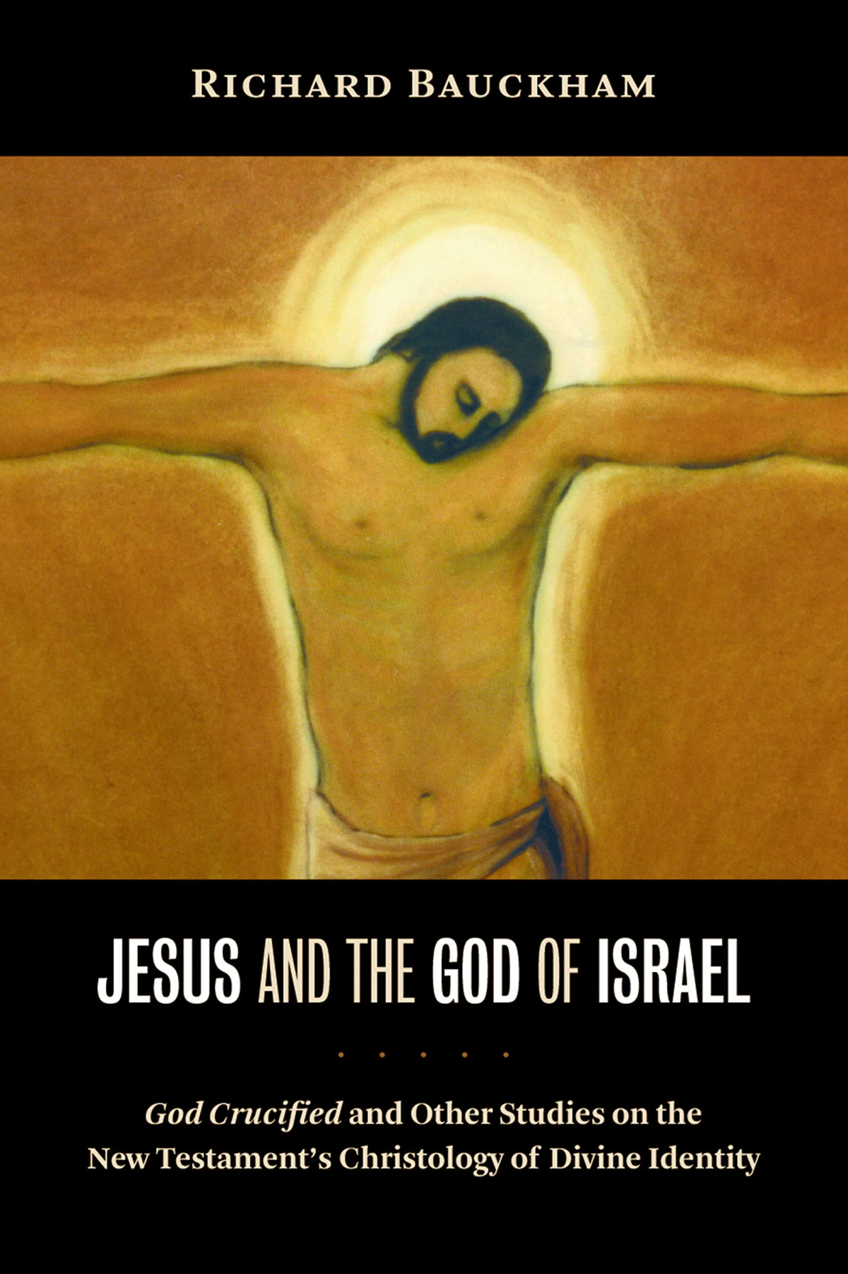 Jesus And The God Of Israel God Crucified And Other Studies On The New Testaments Christology Of Divine Identity Richard Bauckham