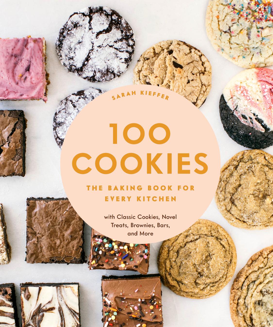 100 Cookies The Baking Book For Every Kitchen With Classic Cookies Novel Treats Brownies Bars And More Sarah Kieffer
