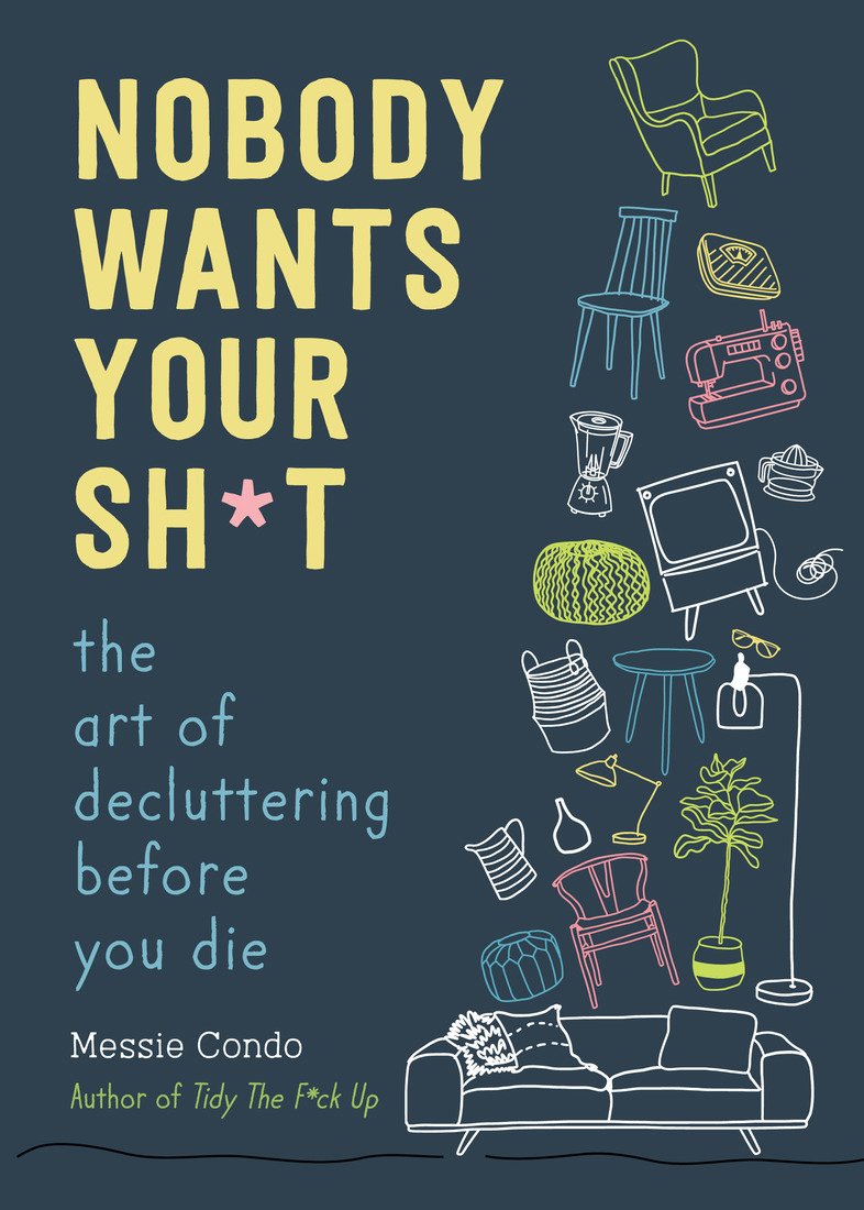 Nobody Wants Your Sht The Art Of Decluttering Before You Die Messie Condo