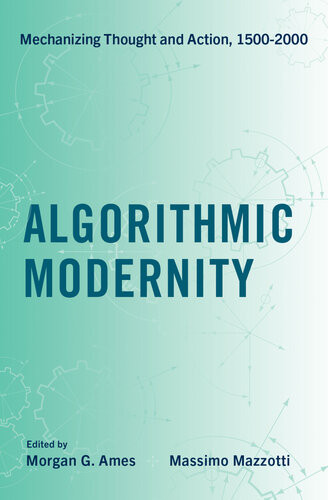 Algorithmic Modernity Mechanizing Thought And Action 15002000 Morgan G Ames