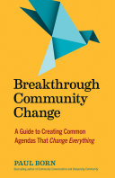 Breakthrough Community Change A Guide To Creating Common Agendas That Change Everything Paul Born