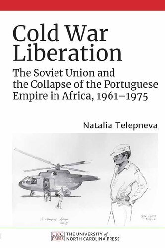 Cold War Liberation The Soviet Union And The Collapse Of The Portuguese Empire In Africa 19611975 Natalia Telepneva