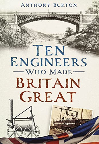 Ten Engineers Who Made Britain Great Anthony Burton