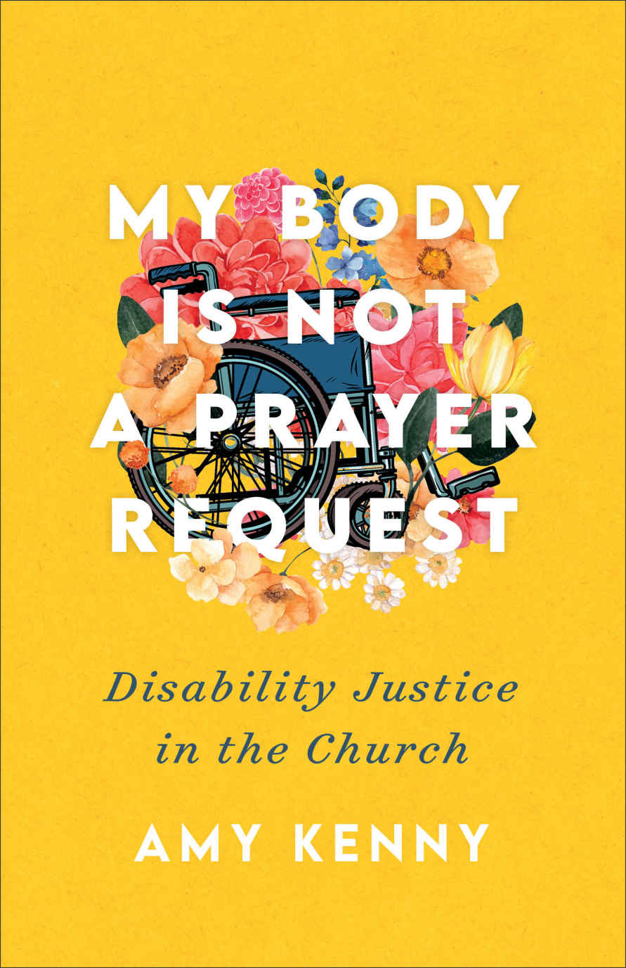 My Body Is Not A Prayer Request Disability Justice In The Church Amy Kenny
