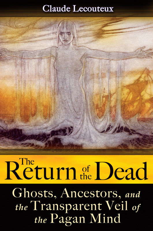The Return Of The Dead Ghosts Ancestors And The Transparent Veil Of The Pagan Mind Claude Lecouteux