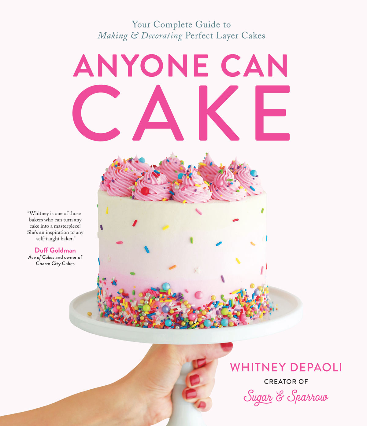 Anyone Can Cake Your Complete Guide To Making Decorating Perfect Layer Cakes Whitney Depaoli