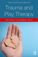 Trauma And Play Therapy Helping Children Heal Paris Goodyearbrown