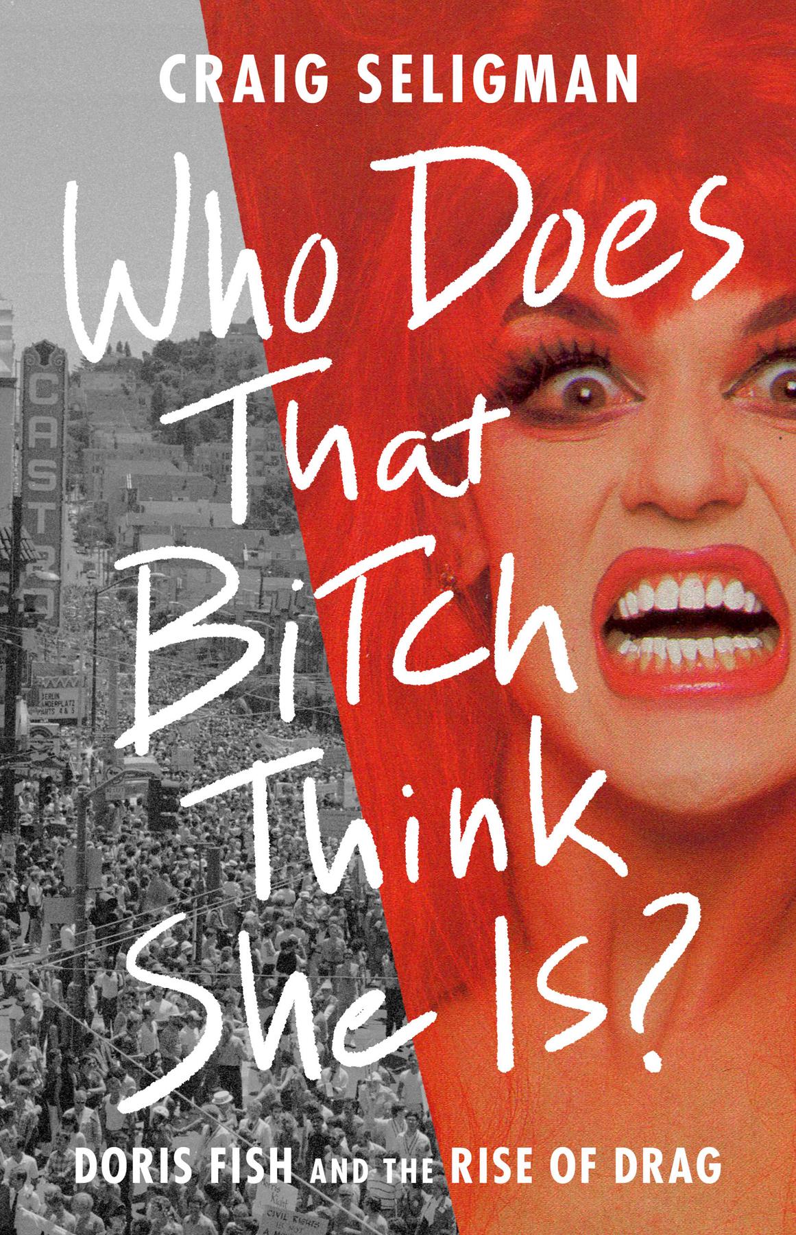 Who Does That Bitch Think She Is Doris Fish And The Rise Of Drag Craig Seligman
