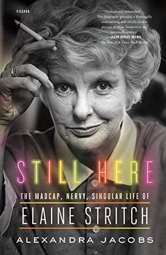 Still Here The Madcap Nervy Singular Life Of Elaine Stritch Alexandra Jacobs