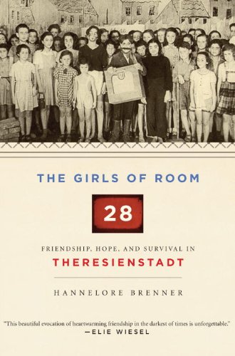 The Girls Of Room 28 Friendship Hope And Survival In Theresienstadt Hannelore Brennerwonschick Hannelore Brenner