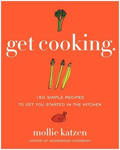 Get Cooking 150 Simple Recipes To Get You Started In The Kitchen Mollie Katzen
