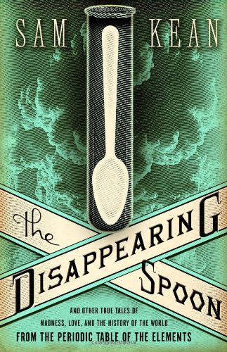 The Disappearing Spoon And Other True Tales Of Madness Love And The History Of The World From The Periodic Table Of The Elements Sam Kean