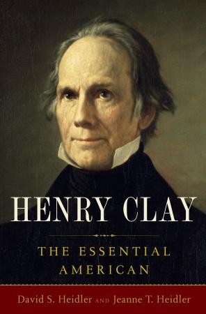 Henry Clay The Essential American David S Heidler Jeanne T Heidler