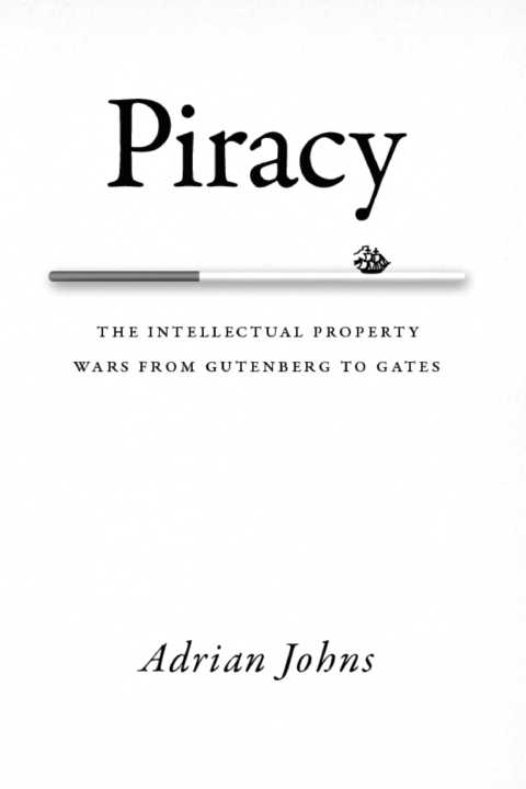 Piracy The Intellectual Property Wars From Gutenberg To Gates Adrian Johns
