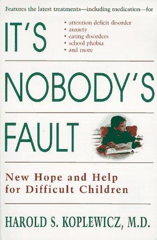 Its Nobodys Fault New Hope And Help For Difficult Children And Their Parents Harold Koplewicz
