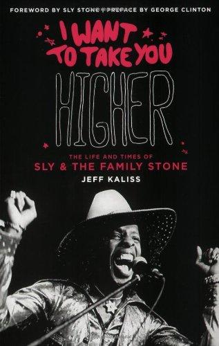 I Want To Take You Higher The Life And Times Of Sly The Family Stone Jeff Kaliss