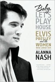 Baby Lets Play House Elvis Presley And The Women Who Loved Him Alanna Nash