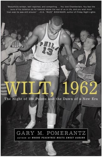 Wilt 1962 The Night Of 100 Points And The Dawn Of A New Era Gary M Pomerantz