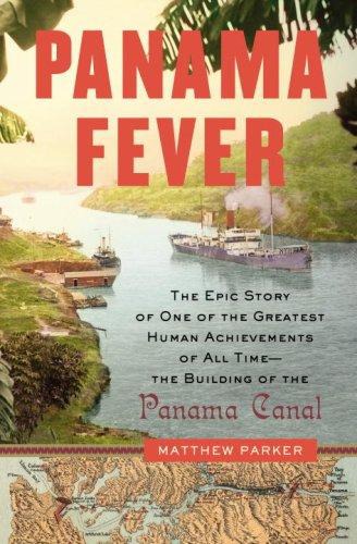 Panama Fever The Epic Story Of One Of The Greatest Human Achievements Of All Timethe Building Of The Panama Canal Matthew Parker