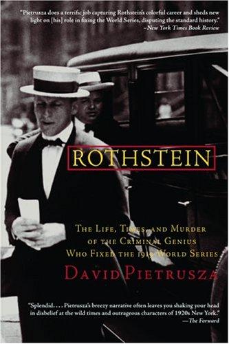 Rothstein The Life Times And Murder Of The Criminal Genius Who Fixed The 1919 World Series David Pietrusza