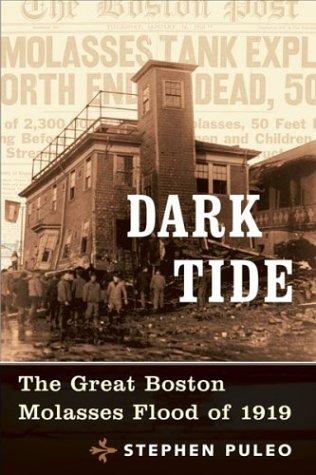 Dark Tide The Great Boston Molasses Flood Of 1919 Stephen Puleo