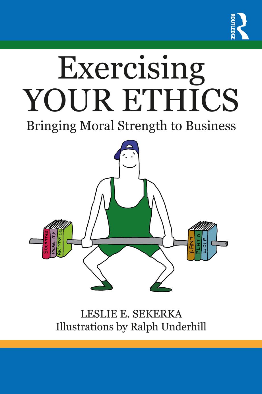 Exercising Your Ethics Bringing Moral Strength To Business Leslie E Sekerka