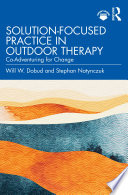 Solutionfocused Practice In Outdoor Therapy Coadventuring For Change 1st Edition Will W Dobud