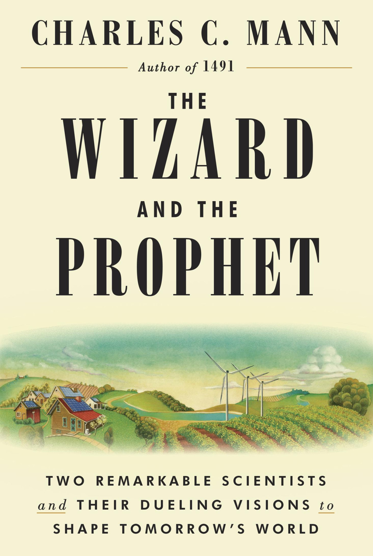 The Wizard And The Prophet Two Remarkable Scientists And Their Dueling Visions To Shape Tomorrows World Charles Mann