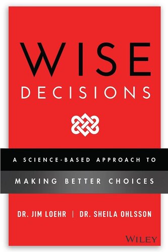 Wise Decisions A Sciencebased Approach To Making Better Choices James E Loehr