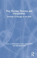 Play Therapy Theories And Perspectives A Collection Of Thoughts In The Field 1st Edition Robert Jason Grant