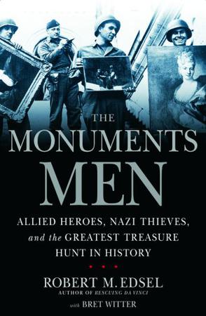 The Monuments Men Allied Heroes Nazi Thieves And The Greatest Treasure Hunt In History Robert M Edsel Bret Witter