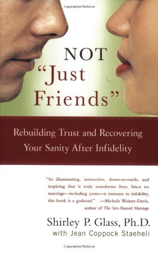 Not Just Friends Rebuilding Trust And Recovering Your Sanity After Infidelity Shirley P Glass Jean Coppock Staeheli