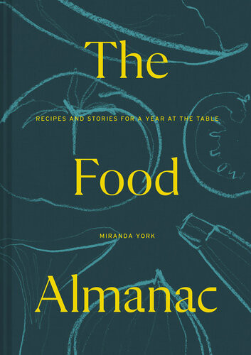 The Food Almanac Recipes And Stories For A Year At The Table Miranda York