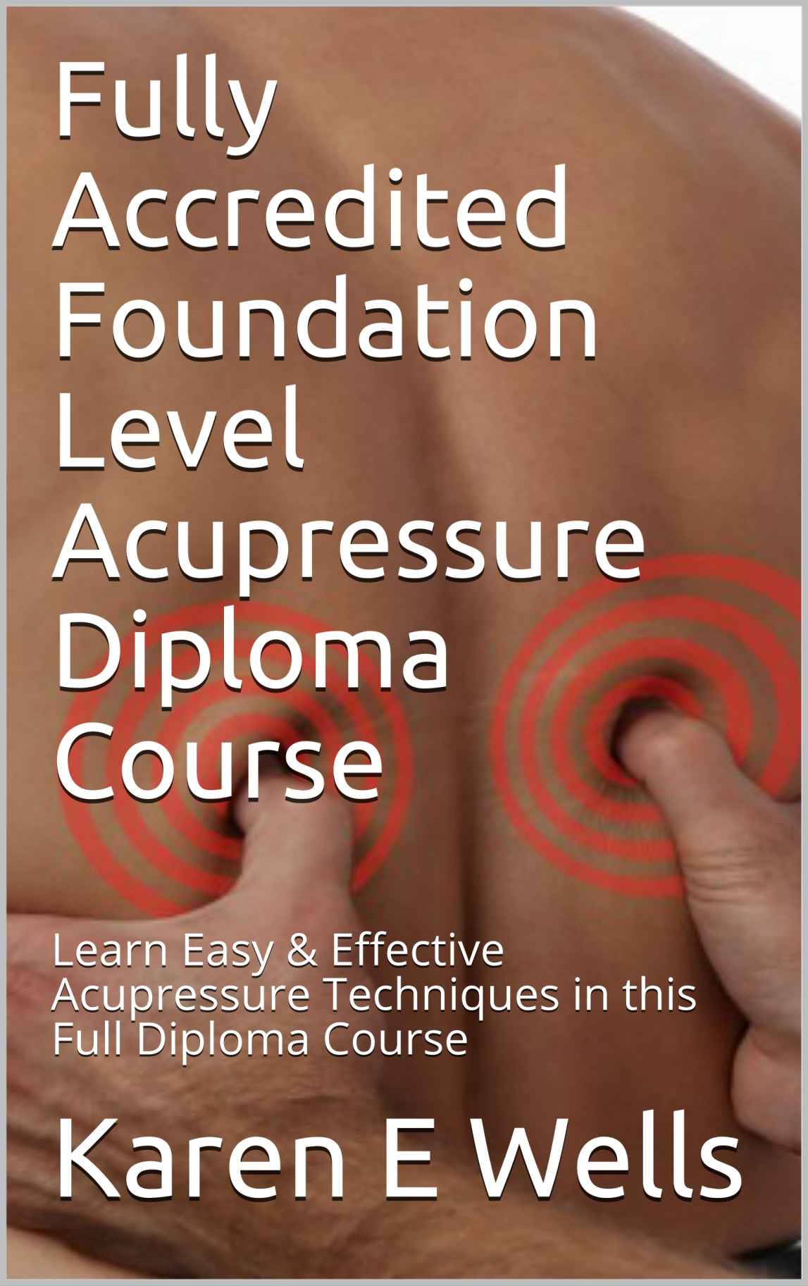Fully Accredited Foundation Level Acupressure Diploma Course Karen E Wells