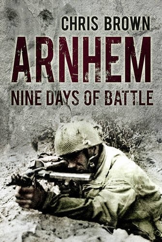 Arnhem Nine Days Of Battle Chris Brown