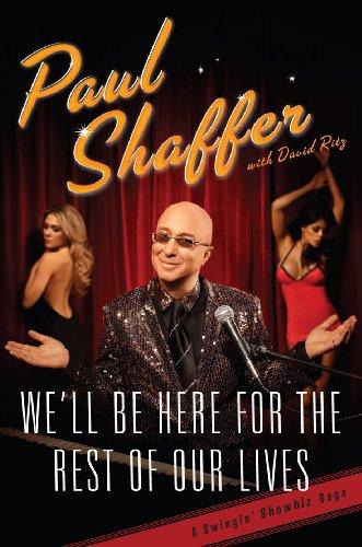 Well Be Here For The Rest Of Our Lives A Swingin Showbiz Saga Paul Shaffer David Ritz