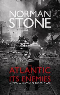 The Atlantic And Its Enemies A History Of The Cold War Norman Stone