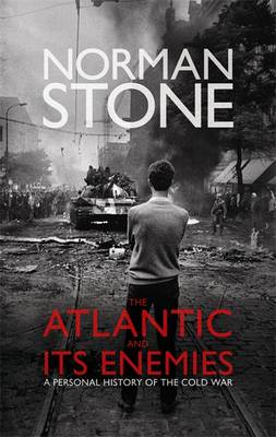 The Atlantic And Its Enemies A Personal History Of The Cold War Norman Stone
