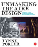 Unmasking Theatre Design A Designers Guide To Finding Inspiration And Cultivating Creativity 1st Edition Lynne Porter