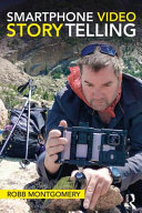 Smartphone Video Storytelling 1st Edition Robb Montgomery