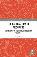 The Laboratory Of Progress Switzerland In The Nineteenth Century Volume 1 Joseph Jung