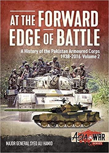 At The Forward Edge Of Battle A History Of The Pakistan Armoured Corps 19382016 Volume 2 Major General Syed Ali Hamid